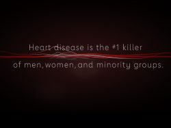 "Heart disease is the #1 killer of men, women, and minority groups."